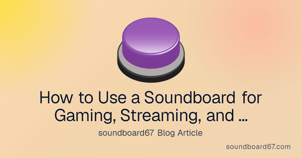 How to Use a Soundboard for Gaming, Streaming, and Entertainment - soundboard67 blog